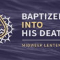 Year B - Lent Midweek - Baptized into His Death - Facebook - announcement.jpg