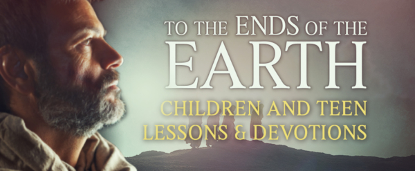 To the Ends of the Earth–Children and Teen Lessons & Devotions